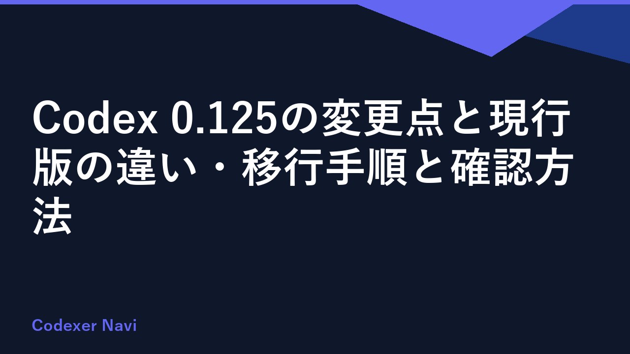 Codex 0.125の変更点と現行版の違い・移行手順と確認方法