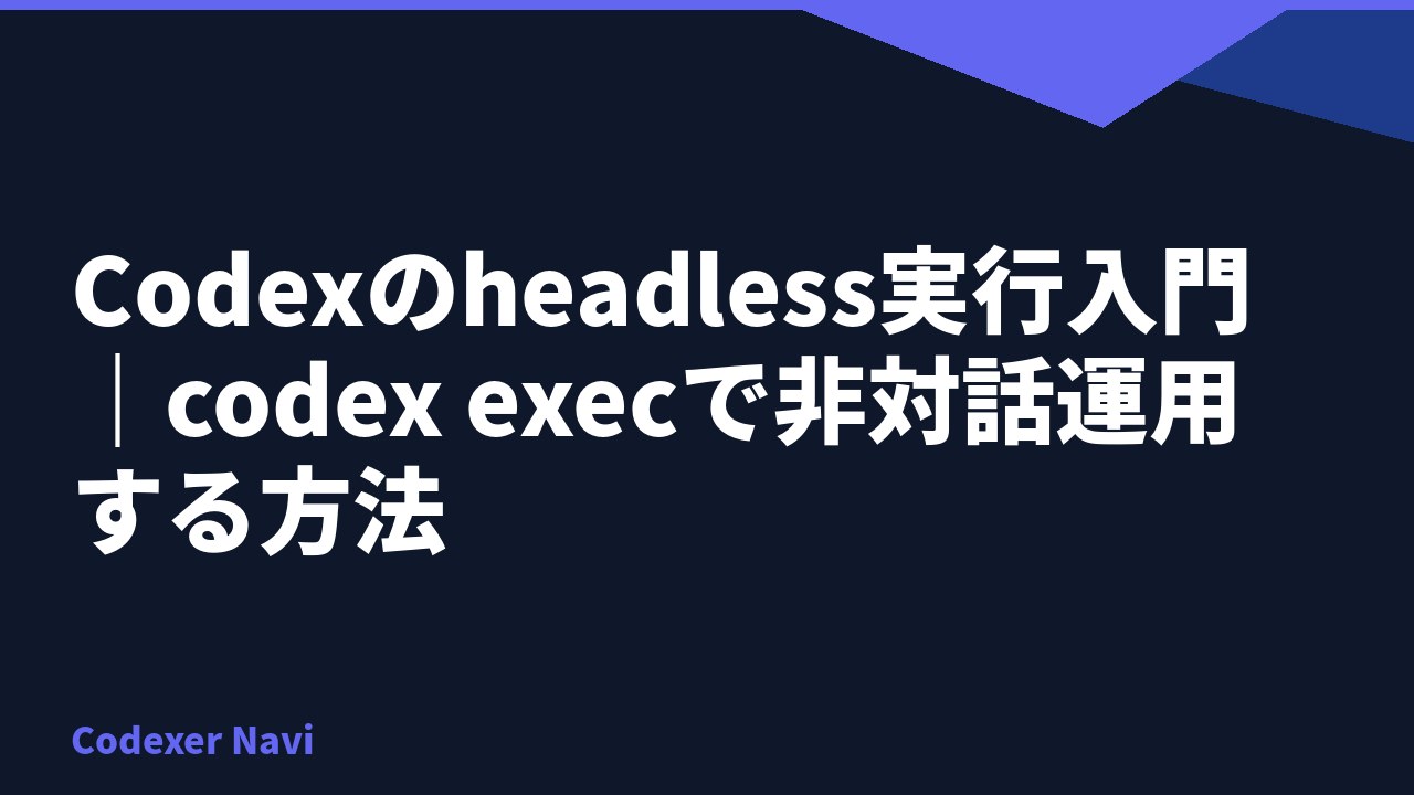 Codexのheadless実行入門｜codex execで非対話運用する方法