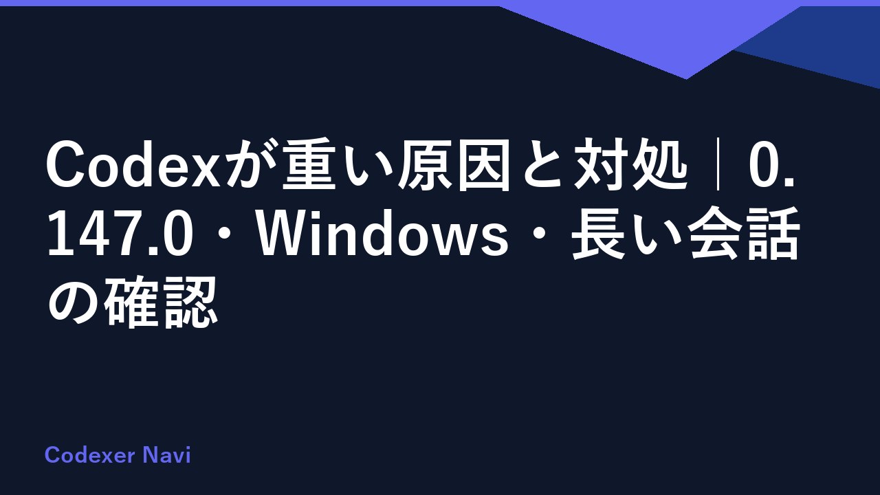 Codexが重い原因と対処｜0.147.0・Windows・長い会話の確認