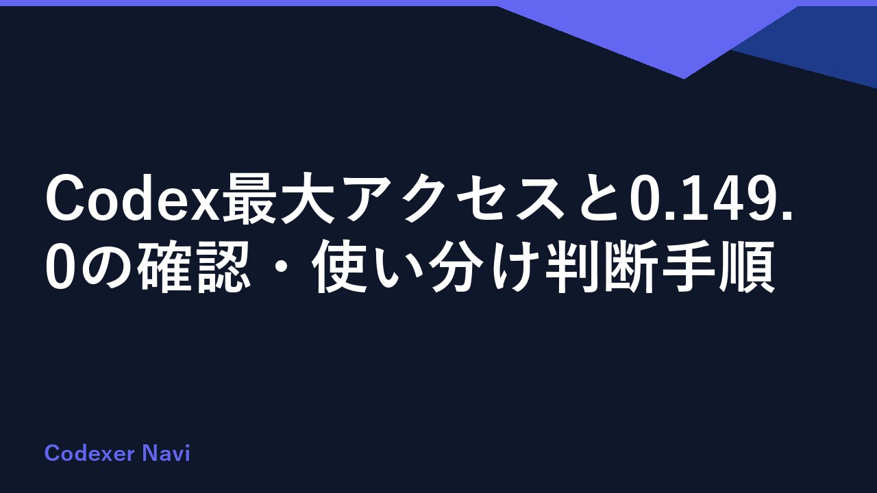 Codex最大アクセスと0.149.0の確認・使い分け判断手順
