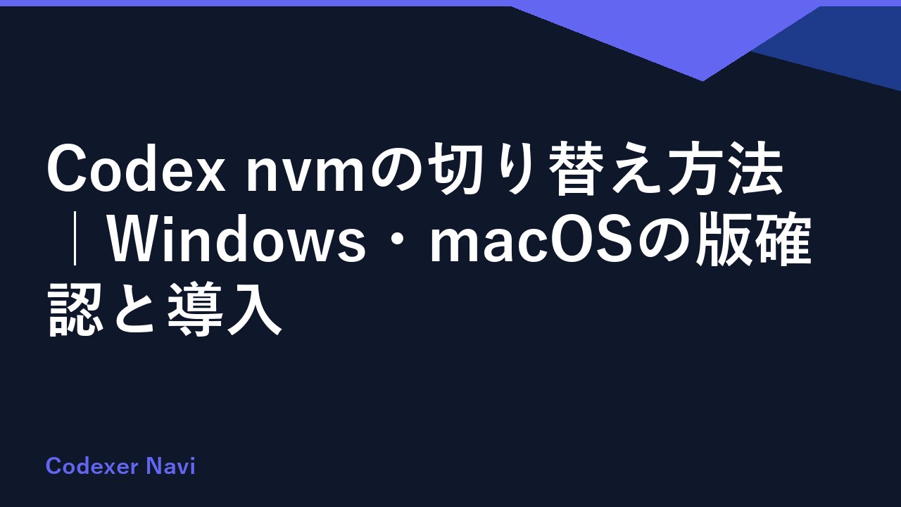 Codex nvmの切り替え方法｜Windows・macOSの版確認と導入