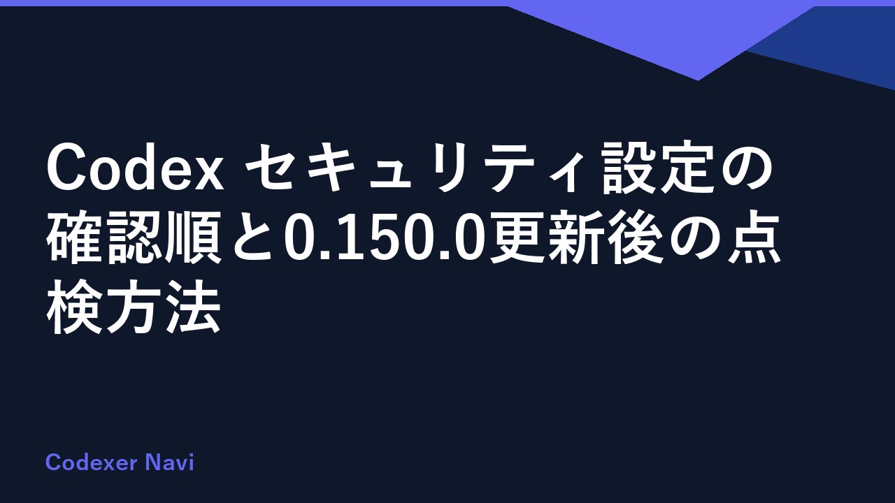 Codex セキュリティ設定の確認順と0.150.0更新後の点検方法