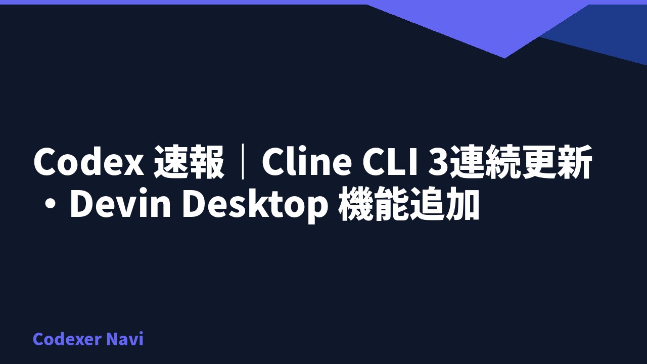 Codex 速報｜Cline CLI 3連続更新・Devin Desktop 機能追加