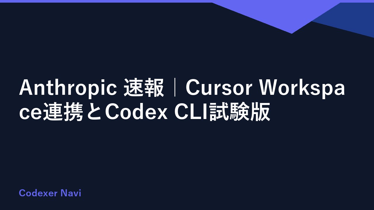 Anthropic 速報｜Cursor Workspace連携とCodex CLI試験版