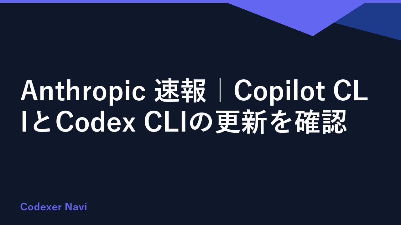 Anthropic 速報｜Copilot CLIとCodex CLIの更新を確認