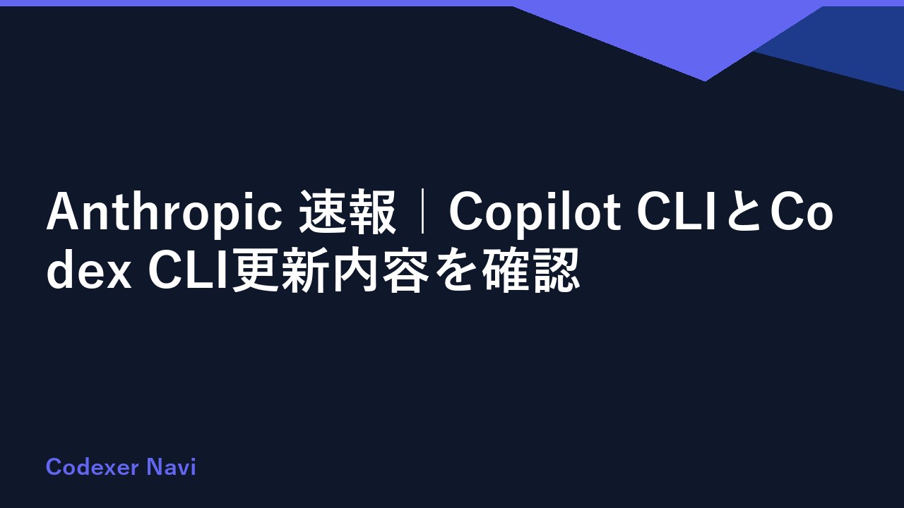 Anthropic 速報｜Copilot CLIとCodex CLI更新内容を確認