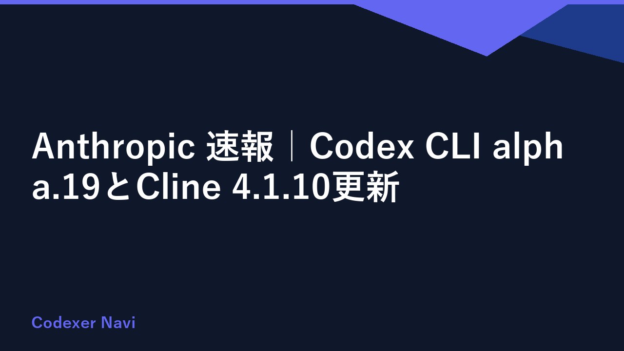 Anthropic 速報｜Codex CLI alpha.19とCline 4.1.10更新