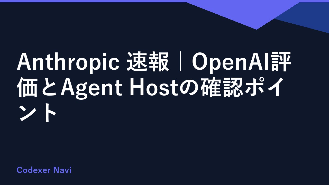 Anthropic 速報｜OpenAI評価とAgent Hostの確認ポイント