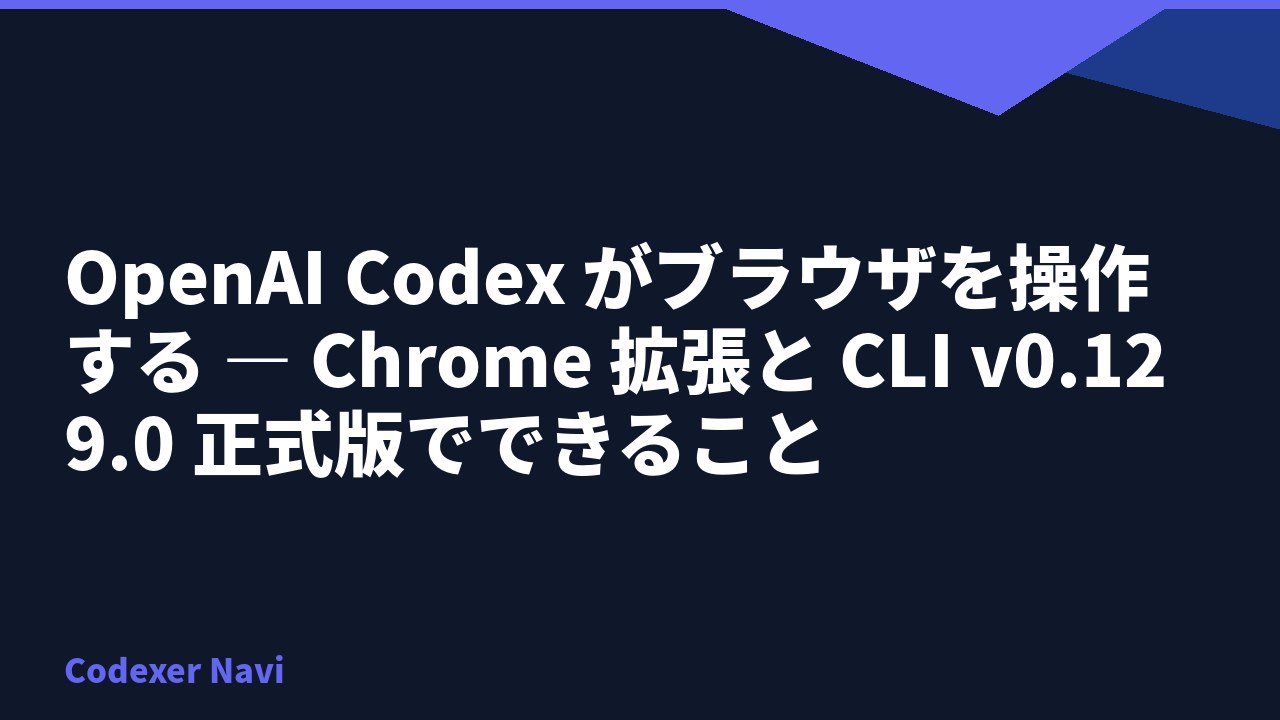 OpenAI Codex がブラウザを操作する — Chrome 拡張と CLI v0.129.0 正式版でできること