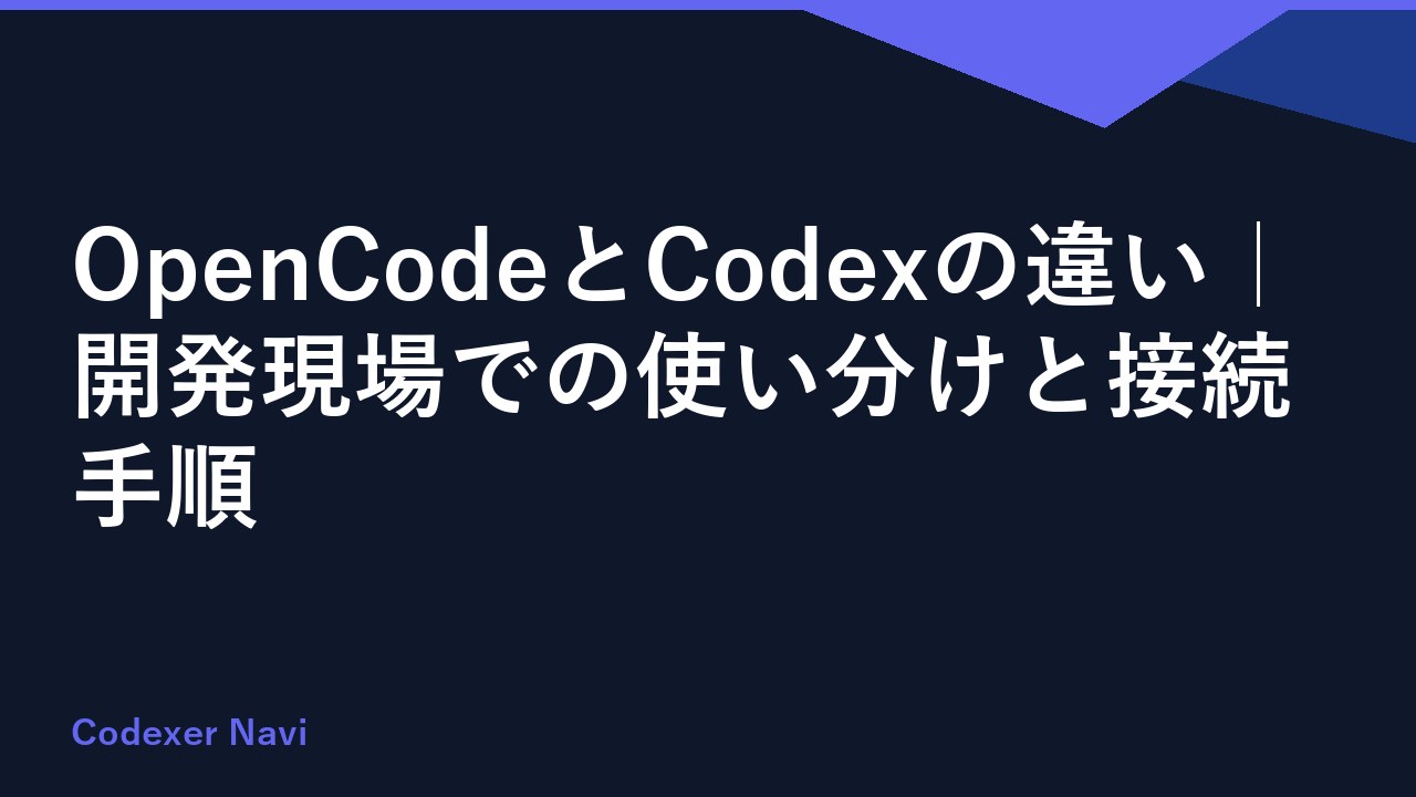 OpenCodeとCodexの違い｜開発現場での使い分けと接続手順
