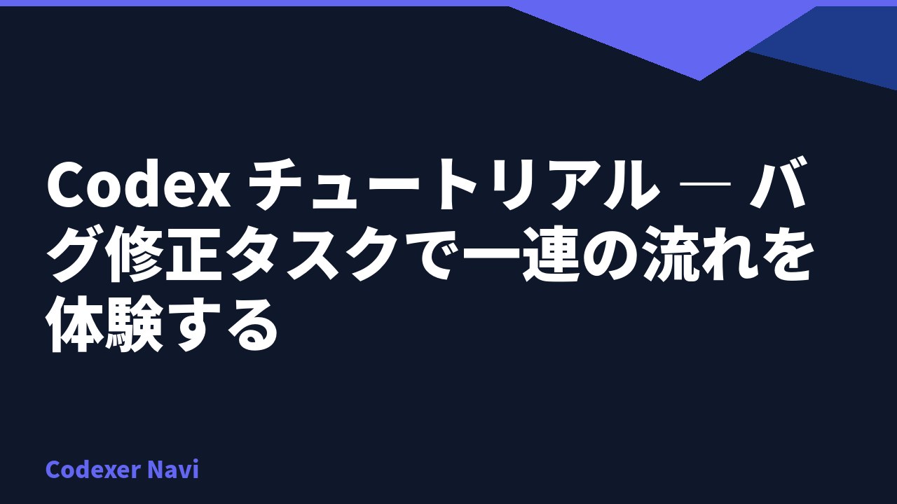 Codex チュートリアル — バグ修正タスクで一連の流れを体験する